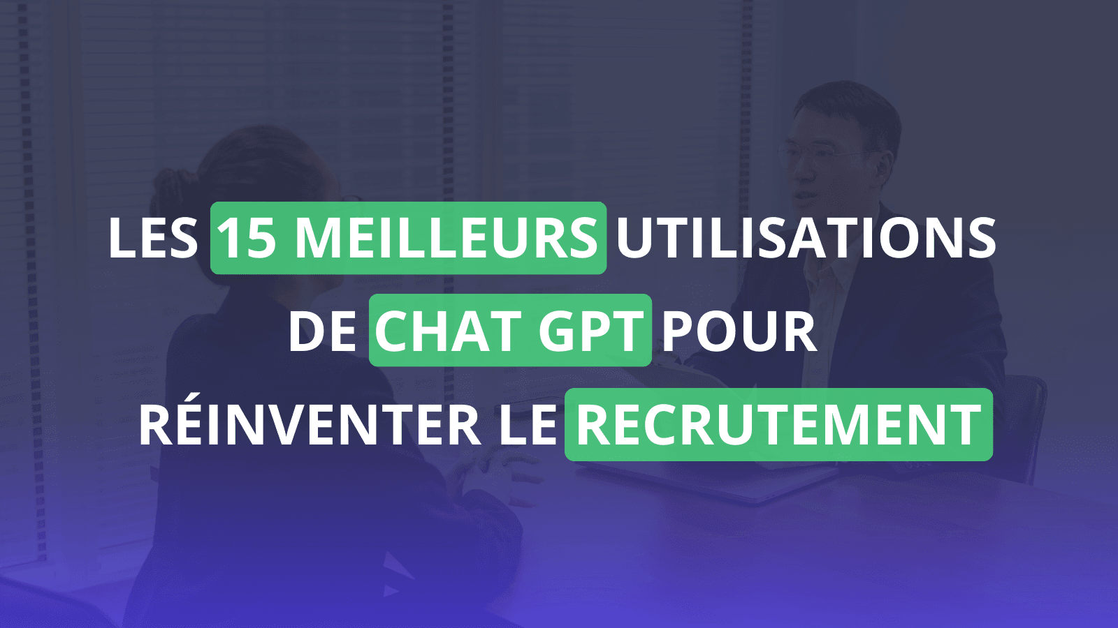 Les 15 Meilleures Utilisations de ChatGPT pour Réinventer le Recrutement
