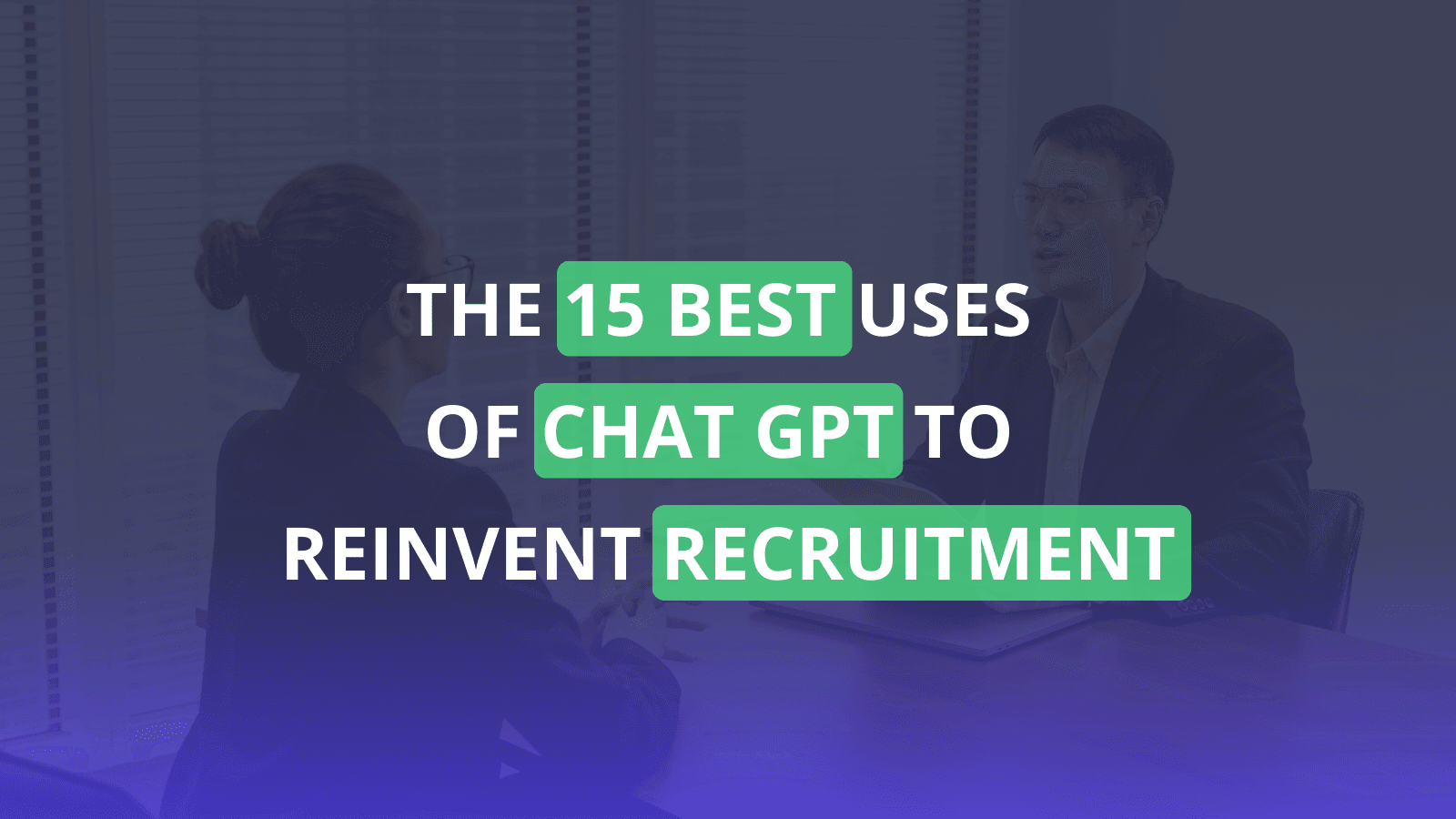 The 15 Best Uses of ChatGPT to Reinvent Recruitment