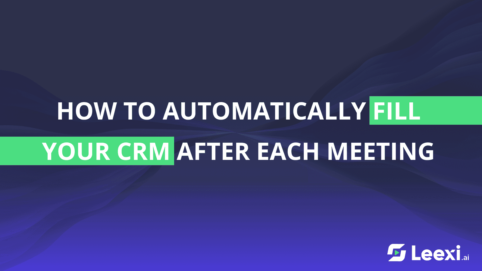 Learn how to streamline your workflow with Leexi by automatically filling your CRM after every meeting. This solution saves time and ensures data accuracy. Text overlay asks 'How to automatically fill your CRM after each meeting' with Leexi logo.