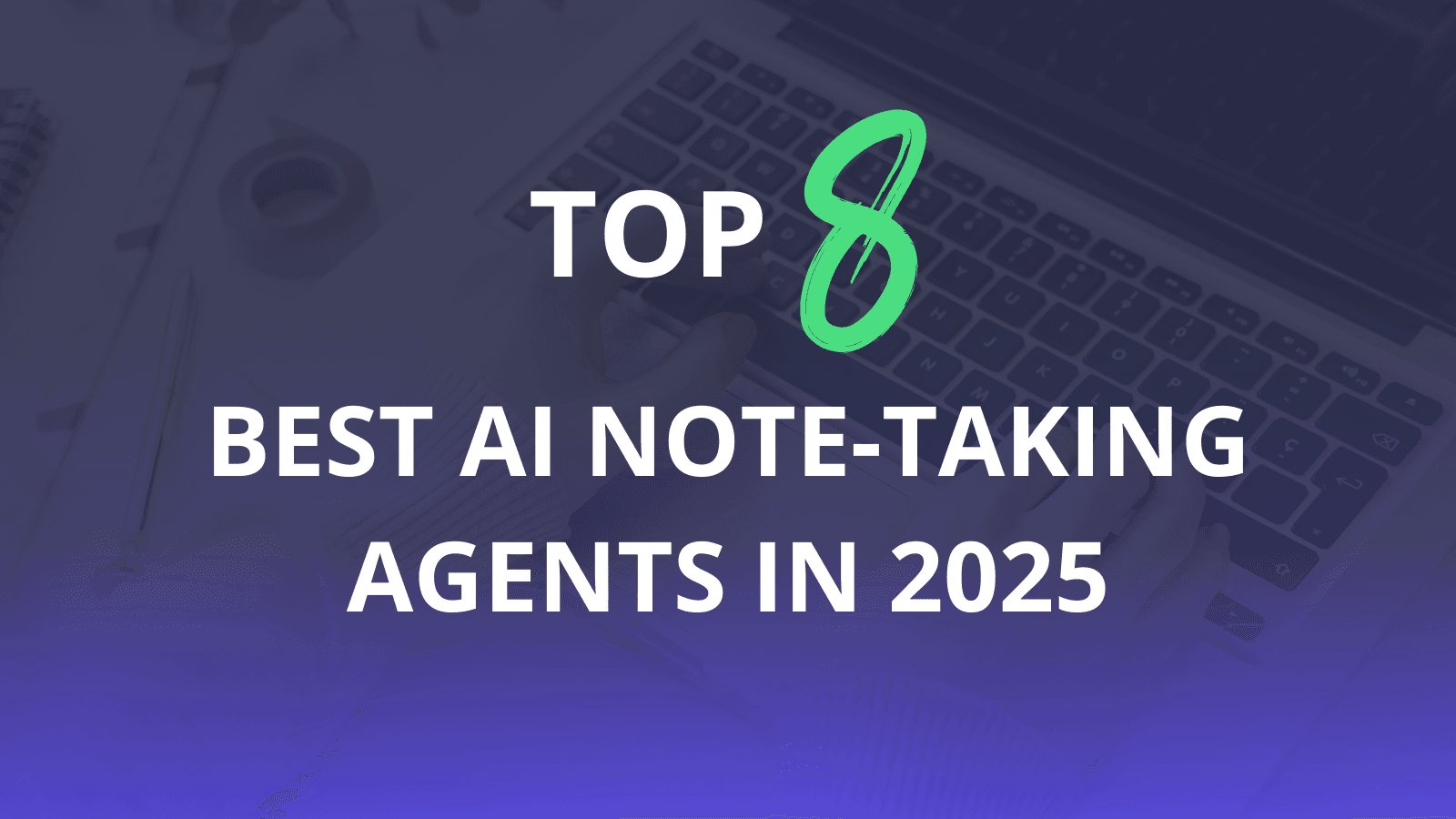 Top 8 best AI note-taking agents 2025