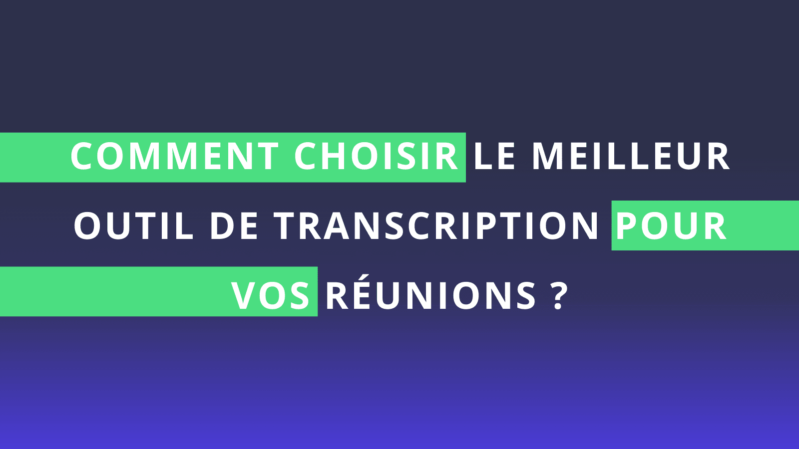 Comment choisir le meilleur outil de transcription pour vos réunions ?