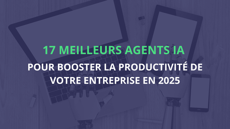 Les 17 meilleurs agents IA pour booster votre productivité en 2025