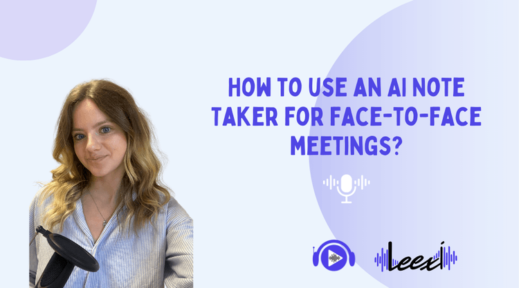 Optimize your face-to-face meeting with Leexi’s Ai Note Taker