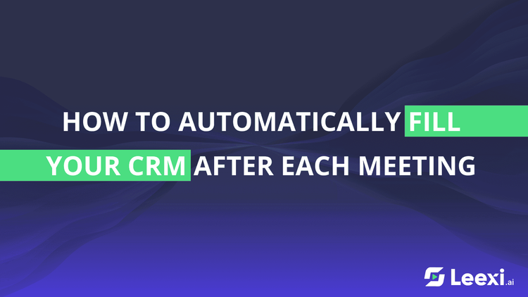 How to automatically fill your CRM after each meeting
