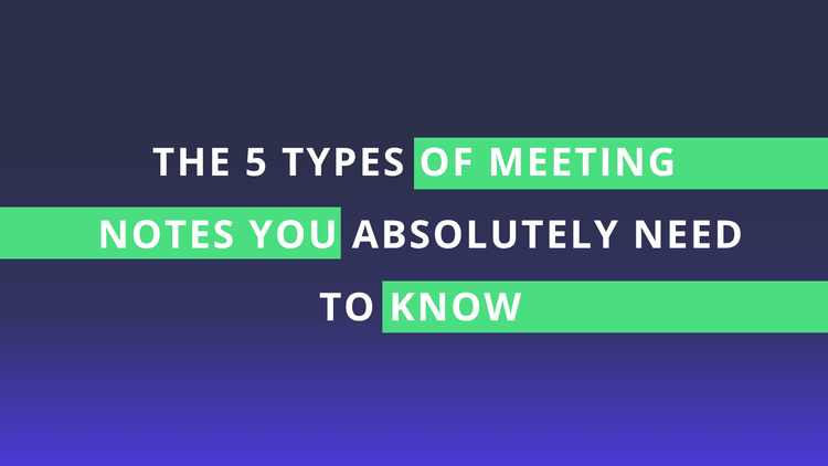 The 5 Types of Meeting Notes You Absolutely Need to Know
