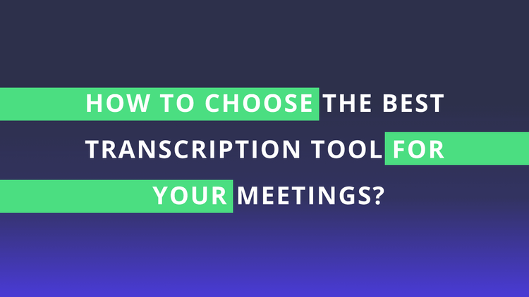 How to choose the best transcription tool for your meetings?